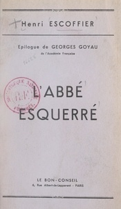 Henri Escoffier et Georges Goyau - L'abbé Esquerré, fondateur du Bon-Conseil.