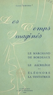 Gaston Marchou et Paul Gilson - Les temps imaginés - Le marchand de Bordeaux, Le sacrilège, Éléonore la tentatrice.