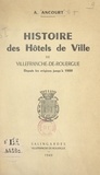 André Ancourt et Auguste Bonnet - Histoire des hôtels de ville de Villefranche-de-Rouergue - Depuis les origines jusqu'à 1900.