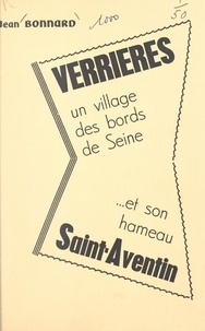 Jean Bonnard et André Bessy - Verrières - Un village des bords de Seine et son hameau Saint-Aventin.