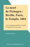 Frédéric Barbey - La mort de Pichegru : Biville, Paris, le Temple, 1804 - Avec cinq plans inédits du Temple et sept gravures hors texte.