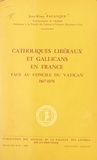 Jean-Rémy Palanque - Catholiques libéraux et gallicans en France face au concile du Vatican, 1867-1870.