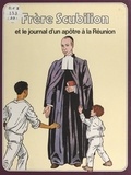 René Berthier et Jean Huscenot - Frère Scubilion - Et le journal d'un apôtre à la Réunion.
