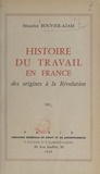 Maurice Bouvier-Ajam - Histoire du travail en France, des origines à la Révolution.