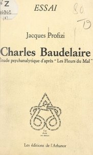 Jacques Profizi - Charles Baudelaire - Étude psychanalytique d'après Les fleurs du mal.