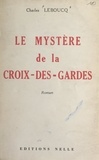 Charles Leboucq - Le mystère de la Croix-des-Gardes.