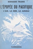 Bernard Frank - L'épopée du Pacifique - L'air, la mer, la jungle.