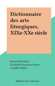 Bernard Berthod et Elisabeth Hardouin-Fugier - Dictionnaire des arts liturgiques, XIXe-XXe siècle.