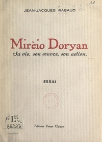 Jean-Jacques Rabaud et  Joselia - Mirèio Doryan - Sa vie, son œuvre, son action.