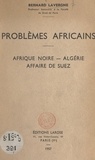 Bernard Lavergne - Problèmes africains - Afrique noire, Algérie, affaire de Suez.