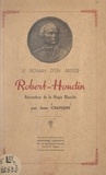 Jean Chavigny et  Robelly - Le roman d'un artiste : Robert Houdin - Rénovateur de la magie blanche.
