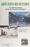 François Rieu et  Office du tourisme d'Arêches-B - Arêches-Beaufort, 1947-1997 - Un siècle de tourisme, 50 ans de remontées mécaniques.