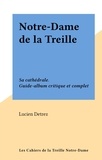Lucien Detrez - Notre-Dame de la Treille - Sa cathédrale. Guide-album critique et complet.
