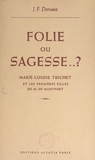 Jeanne-Françoise Dervaux et Georges Rigault - Folie ou sagesse ? Marie-Louise Trichet et les premières filles de M. de Montfort.