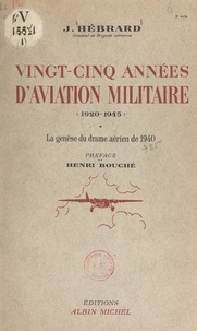 Jean Hébrard et Henri Bouché - Vingt-cinq années d'aviation militaire, 1920-1945 - La genèse du drame aérien de 1940.