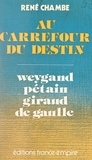 René Chambe - Au carrefour du destin : Weygand, Pétain, Giraud, de Gaulle.