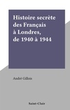André Gillois - Histoire secrète des Français à Londres, de 1940 à 1944.