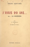 Trajan Saint-Inès et Louis Marin - J'avais 20 ans... - Ou La mission. Avec 42 photographies et 46 dessins.