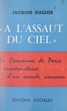 Jacques Duclos - À l'assaut du ciel : la Commune de Paris, annonciatrice d'un monde nouveau.
