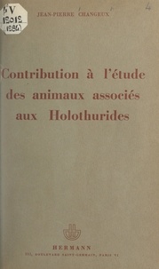 Jean-Pierre Changeux - Contribution à l'étude des animaux associés aux Holothurides.