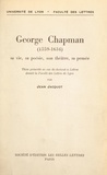 Jean Jacquot - George Chapman, 1559-1634 - Sa vie, sa poésie, son théâtre, sa pensée. Thèse présentée en vue du Doctorat ès lettres devant la Faculté des lettres de Lyon.