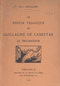 Emile Escallier et Emile Ripert - Le destin tragique de Guillaume de Cabestan, le troubadour.