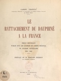 Gabriel Chapotat et Edouard Herriot - Le rattachement du Dauphiné à la France - Précis historique publié sous les auspices du Comité régional du Sixième Centenaire, 1349-1949.