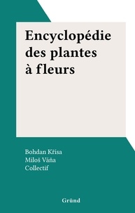 Bohdan Křísa et  Collectif - Encyclopédie des plantes à fleurs.