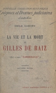 Emile Gabory - La vie et la mort de Gilles de Raiz - Dit à tort Barbebleue.