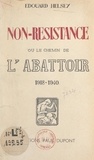 Edouard Helsey - Non-Résistance - Ou Le chemin de l'abattoir, 1918-1940.