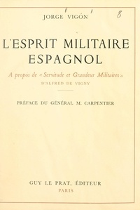 Jorge Vigón et Marcel Carpentier - L'esprit militaire espagnol - À propos de "Servitude et grandeur militaires" d'Alfred de Vigny.