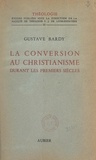 Gustave Bardy et  Faculté de Théologie S. J. de - La conversion au christianisme durant les premiers siècles.