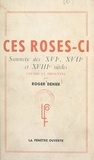  Collectif et Roger Denux - Ces roses-ci... - Sonnets des XVIe, XVIIe et XVIIIe siècles.