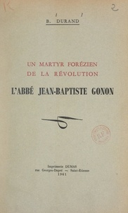 Benoît-Marie Durand et Pierre Gagnaire - Un martyr forézien de la Révolution : l'abbé Jean-Baptiste Gonon.