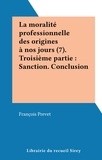 François Prevet - La moralité professionnelle des origines à nos jours (7). Troisième partie : Sanction. Conclusion.