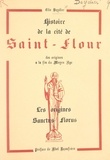 Élie Deydier et Abel Beaufrère - Histoire de la cité de Saint-Flour, des origines à la fin du Moyen Âge (1). Les origines : Sanctus Florus.