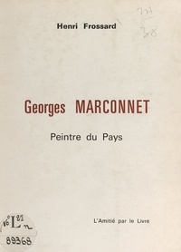 Henri Frossard et Georges Marconnet - Georges Marconnet - Peintre du pays.