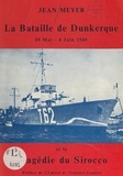 Jean Meyer et Guillaume Christophe Marie de Toulouse-Lautrec - La bataille de Dunkerque, 10 mai-4 juin 1940 et la tragédie du Sirocco.