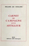 Roland du Chalard - Carnet de campagne d'un artilleur.