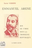 Xavier Versini - Emmanuel Arène, roi de Corse sous la Troisième République.
