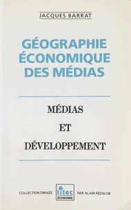 Jacques Barrat et Alain Redslob - Géographie économique des médias. Médias et développement.