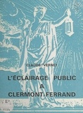 Claude Vernet et Roger Sève - Contribution à l'histoire de l'éclairage public à Clermont-Ferrand : de la chandelle au sodium H.P..