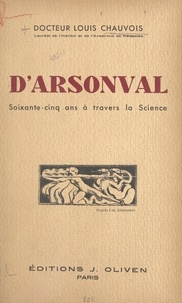 Louis Chauvois et M. G. Hanotaux - D'Arsonval - Soixante-cinq ans à travers la science.