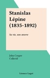 John Couper et  Collectif - Stanislas Lépine (1835-1892) - Sa vie, son œuvre.