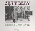 Antoine Troncy et Gwenaëlle Falaise - Chambéry - Regards sur la ville, 1860-1995.