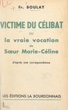 François Boulay - Victime du célibat - Ou La vraie vocation de sœur Marie-Céline. D'après une correspondance.