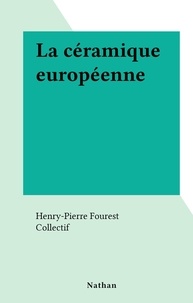 Henry-Pierre Fourest et  Collectif - La céramique européenne.