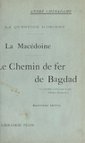 André Chéradame - La question d'Orient, la Macédoine, le chemin de fer de Bagdad - Ouvrage accompagné de 6 cartes en noir.