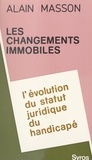 Alain Masson - Les changements immobiles - L'évolution du statut juridique du handicapé.