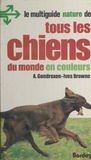 Anne Gondrexon-Ives Browne et André Delcourt - Tous les chiens du monde en couleurs.